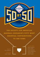 SABR 50 at 50 : the Society for American Baseball Research's fifty most essential contributions to the game /