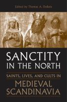 Sanctity in the North : saints, lives, and cults in Medieval Scandinavia /