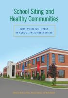 School siting and healthy communities : why where we invest in school facilities matters /