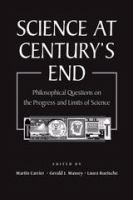 Science at century's end philosophical questions on the progress and limits of science /