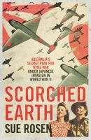 Scorched earth Australia's secret plan for total war under Japanese invasion in World War II /