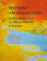 Sentient Archaeologies : global perspectives on places, objects and practice /