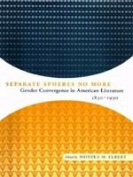Separate spheres no more gender convergence in American literature, 1830-1930 /