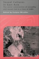 Sexual cultures in East Asia the social construction of sexuality and sexual risk in a time of AIDS /