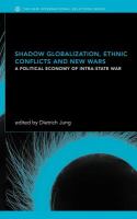 Shadow globalization, ethnic conflicts and new wars a political economy of intra-state war /