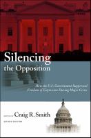 Silencing the opposition how the U.S. government suppressed freedom of expression during major crises /