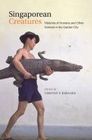 Singaporean Creatures : Histories of Humans and Other Animals in the Garden City /