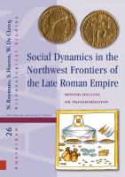 Social dynamics in the northwest frontiers of the late Roman Empire beyond decline or transformation /