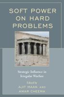 Soft power on hard problems strategic influence in irregular warfare /