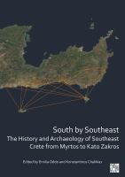 South by Southeast the history and archaeology of Southeast Crete from Myrtos to Kato Zakros /