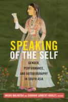 Speaking of the self gender, performance, and autobiography in South Asia /