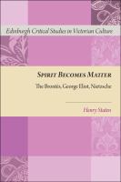 Spirit Becomes Matter : the Brontë̈s, George Eliot, Nietzsche /