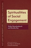 Spiritualities of social engagement : Walter Rauschenbusch and Dorothy Day /