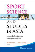 Sport, science, and studies in Asia issues, reflections, and emergent solutions /
