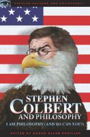 Stephen Colbert and philosophy I am philosophy (and so can you!) /