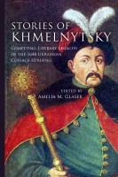 Stories of Khmelnytsky competing literary legacies of the 1648 Ukrainian Cossack uprising /