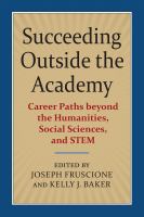 Succeeding Outside the Academy : Career Paths beyond the Humanities, Social Sciences, and STEM /