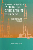 Summary of a workshop on U.S. natural gas demand, supply, and technology looking toward the future /