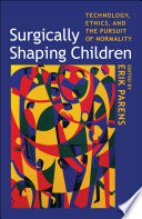 Surgically shaping children technology, ethics, and the pursuit of normality /