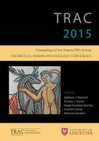 TRAC 2015 proceedings of the twenty-fifth annual Theoretical Roman archaeology conference which took place at the University of Leicester 27-29 March 2015 /