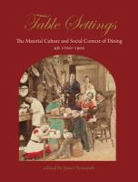 Table settings : the material culture and social context of dining, AD 1700-1900 /