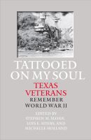 Tattooed on my soul : Texas veterans remember World War II /