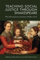 Teaching social justice through Shakespeare why Renaissance literature matters now /