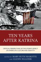 Ten years after Katrina critical perspectives of the storm's effect on American culture and identity /