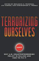 Terrorizing ourselves why U.S. counterterrorism policy is failing and how to fix it /