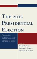 The 2012 presidential election forecasts, outcomes, and consequences /