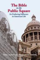 The Bible in the public square its enduring influence in American life /