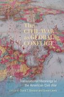 The Civil War as global conflict transnational meanings of the American Civil War /