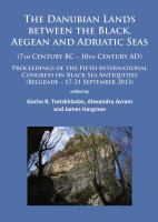 The Danubian Lands Between the Black, Aegean and Adriatic Seas (7th century BC-10th century AD) proceedings of the Fifth International Congress on Black Sea Antiquities (Belgrade - 17-21 September 2013) /