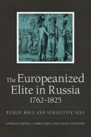 The Europeanized elite in Russia, 1762-1825 public role and subjective self /