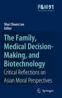 The Family, Medical Decision-Making, and Biotechnology Critical Reflections on Asian Moral Perspectives /