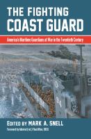 The Fighting Coast Guard : America's Maritime Guardians at War in the Twentieth Century, with foreword by Admiral Thad Allen, USCG (ret.) /