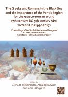 The Greeks and Romans in the Black Sea and the importance of the Pontic region for the Graeco-Roman world (7th century BC-5th century AD): 20 years on (1997-2017) : proceedings of the Sixth International Congress on Black Sea Antiquities (Constanta - 18-22 September 2017) /