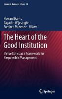 The Heart of the Good Institution Virtue Ethics as a Framework for Responsible Management /