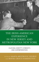 The Irish-American experience in New Jersey and Metropolitan New York cultural identity, hybridity, and commemoration /