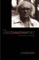 The Last Canadian Poet : an Essay on Al Purdy.