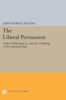 The Liberal Persuasion : Arthur Schlesinger, Jr., and the Challenge of the American Past /