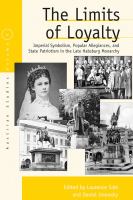 The Limits Of Loyalty : Imperial Symbolism, Popular Allegiances, and State Patriotism in the Late Habsburg Monarchy.