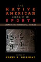 The Native American identity in sports creating and preserving a culture /