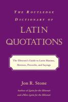 The Routledge dictionary of Latin quotations the illiterati's guide to Latin maxims, mottoes, proverbs and sayings /