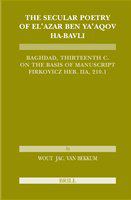 The Secular poetry of El'azar ben Ya'aqov ha-Bavli Baghdad, thirteenth century : on the basis of manuscript Firkovicz Heb. IIA, 210.I St. Petersburg /