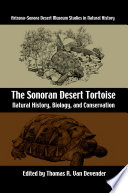 The Sonoran Desert Tortoise Natural History, Biology, and Conservation /