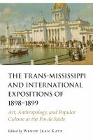 The Trans-Mississippi and International Expositions of 1898-1899 art, anthropology, and popular culture at the fin de siècle /