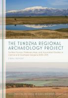 The Tundzha regional archaeology project surface survey, palaeoecology, and associated studies in central and southeast Bulgaria, 2009-2015 final report /