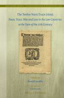 The Twelve Years' Truce (1609) peace, truce, war, and law in the low countries at the turn of the 17th century /