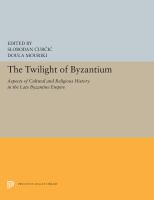 The Twilight of Byzantium : aspects of cultural and religious history in the late Byzantine Empire : papers from the colloquium held at Princeton University, 8-9 May 1989 /